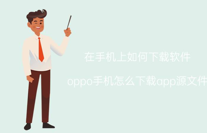 在手机上如何下载软件 oppo手机怎么下载app源文件？